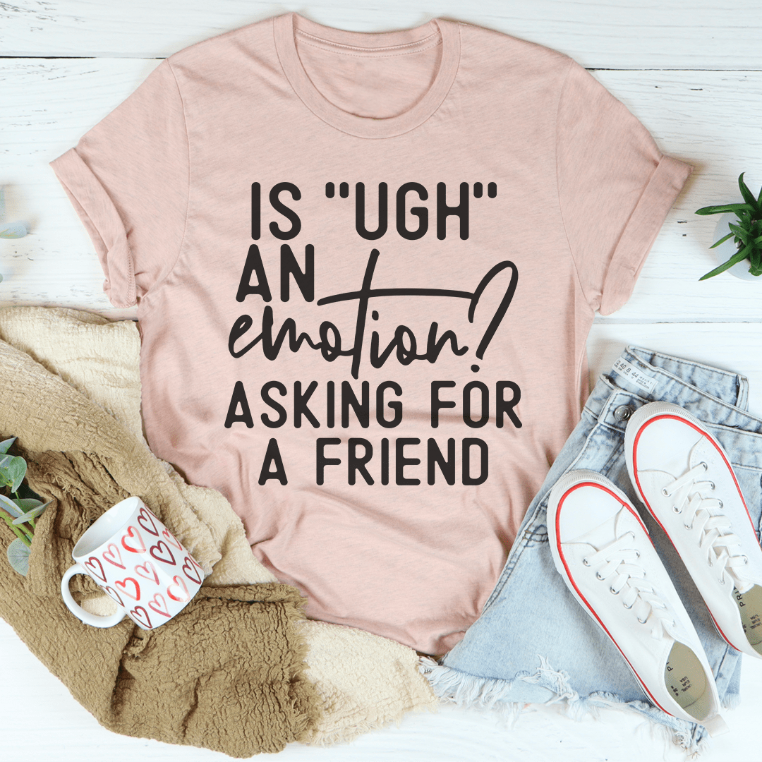 Is Ugh An Emotion T-Shirt