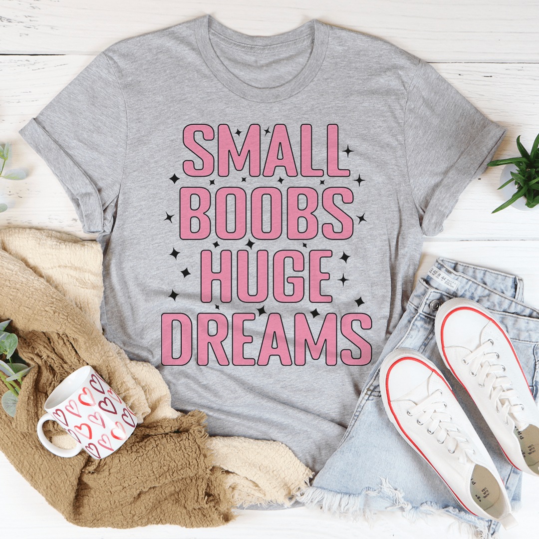 Small Boobs Huge Dreams T-Shirt