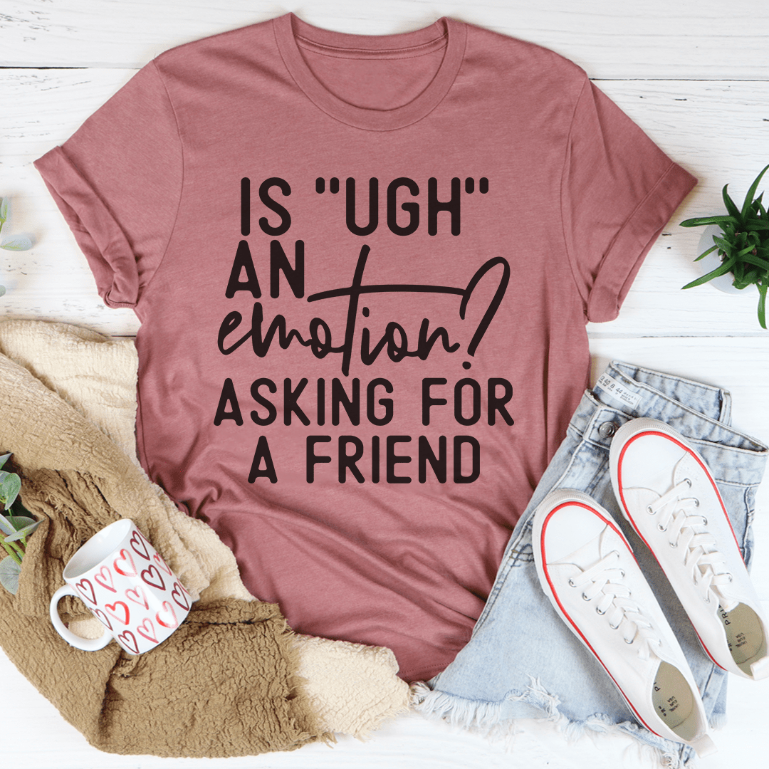 Is Ugh An Emotion T-Shirt