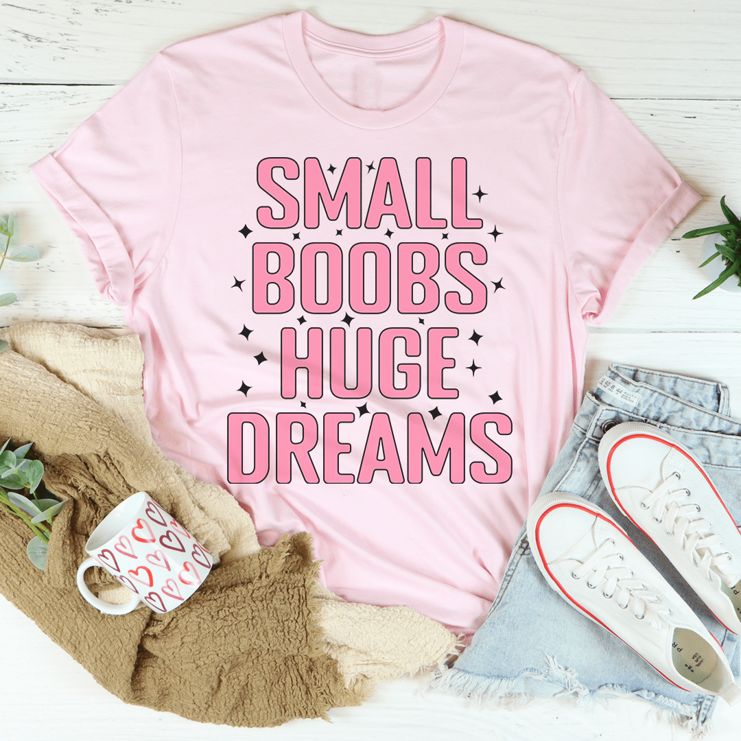 Small Boobs Huge Dreams T-Shirt