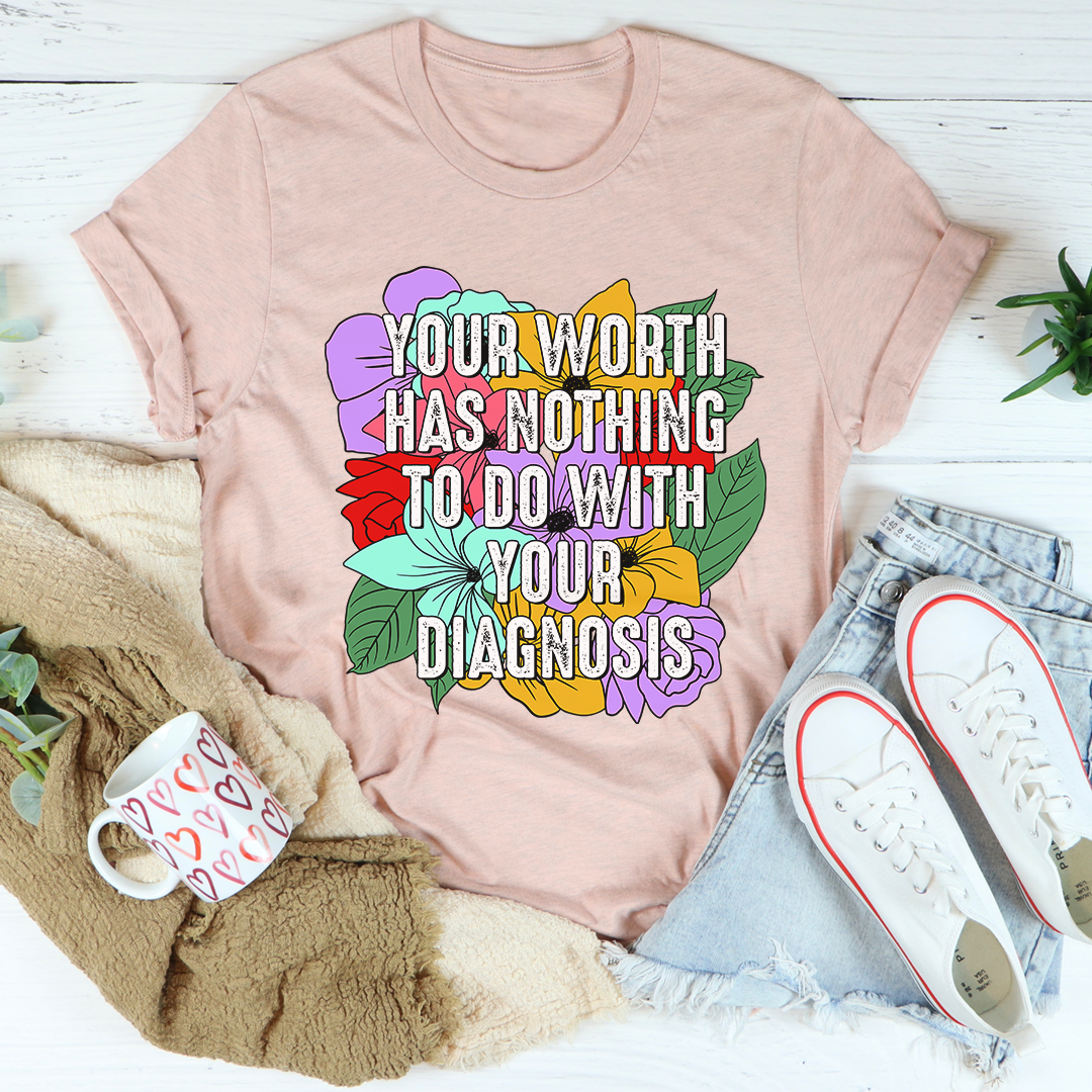 Your Worth Has Nothing To Do With Your Diagnosis T-Shirt