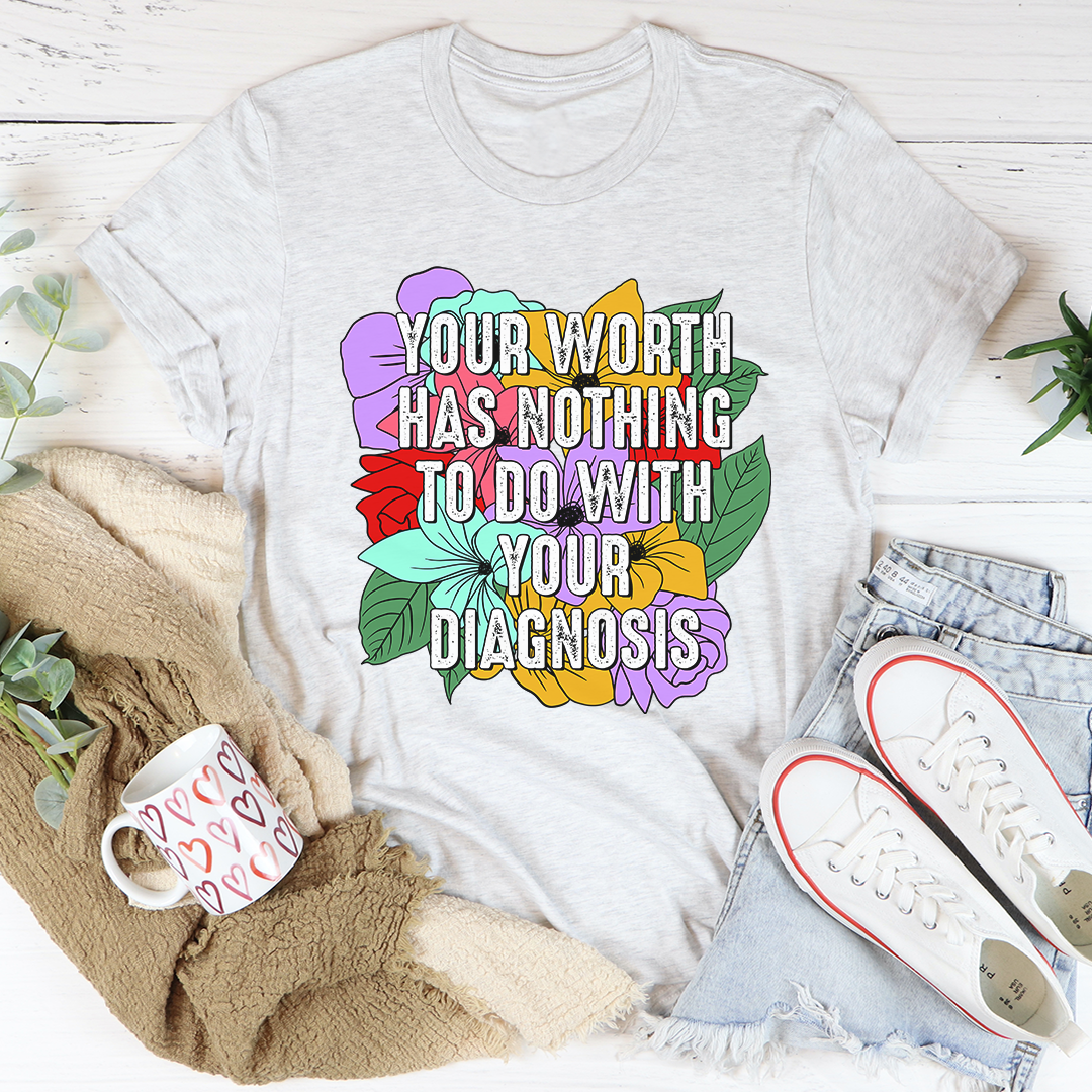 Your Worth Has Nothing To Do With Your Diagnosis T-Shirt