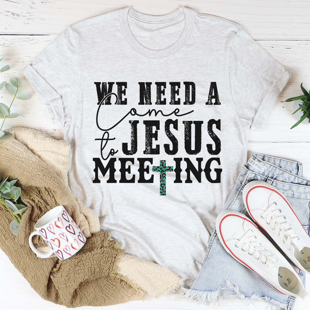 We Need A Come To Jesus Meeting T-Shirt