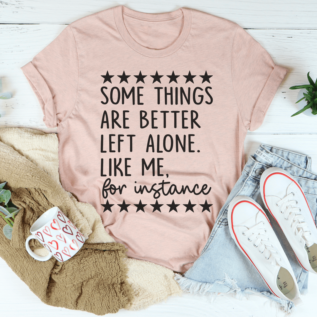 Some Things Are Better Left Alone T-Shirt