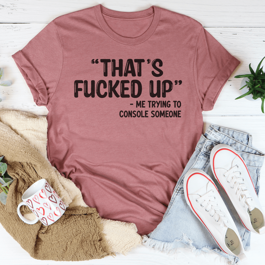 That's Fucked Up T-Shirt