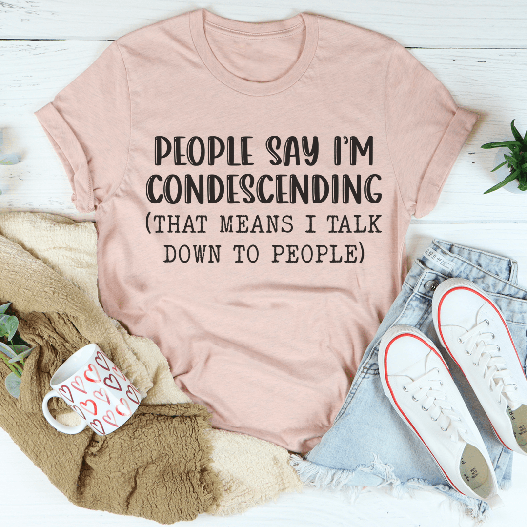 People Say I'm Condescending T-Shirt