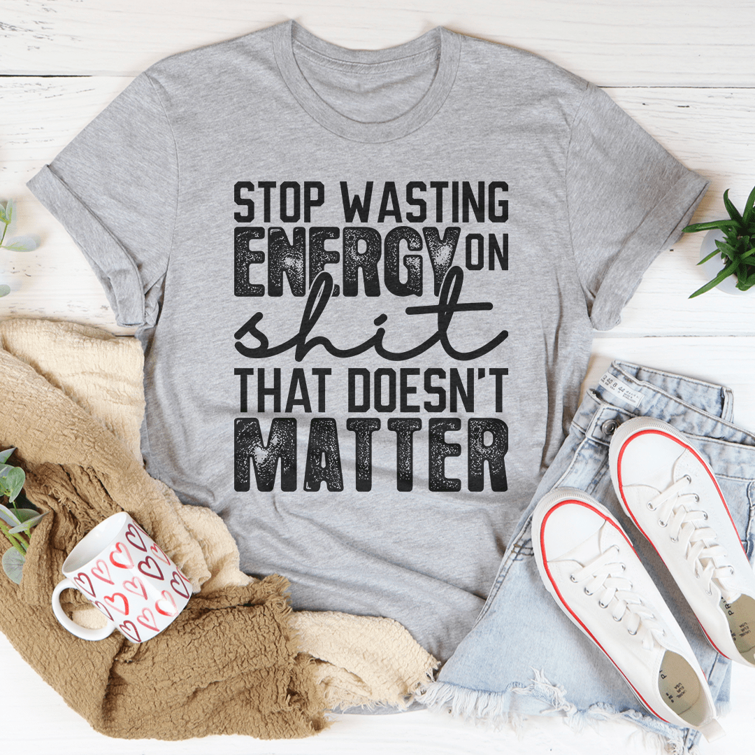 Stop Wasting Energy T-Shirt