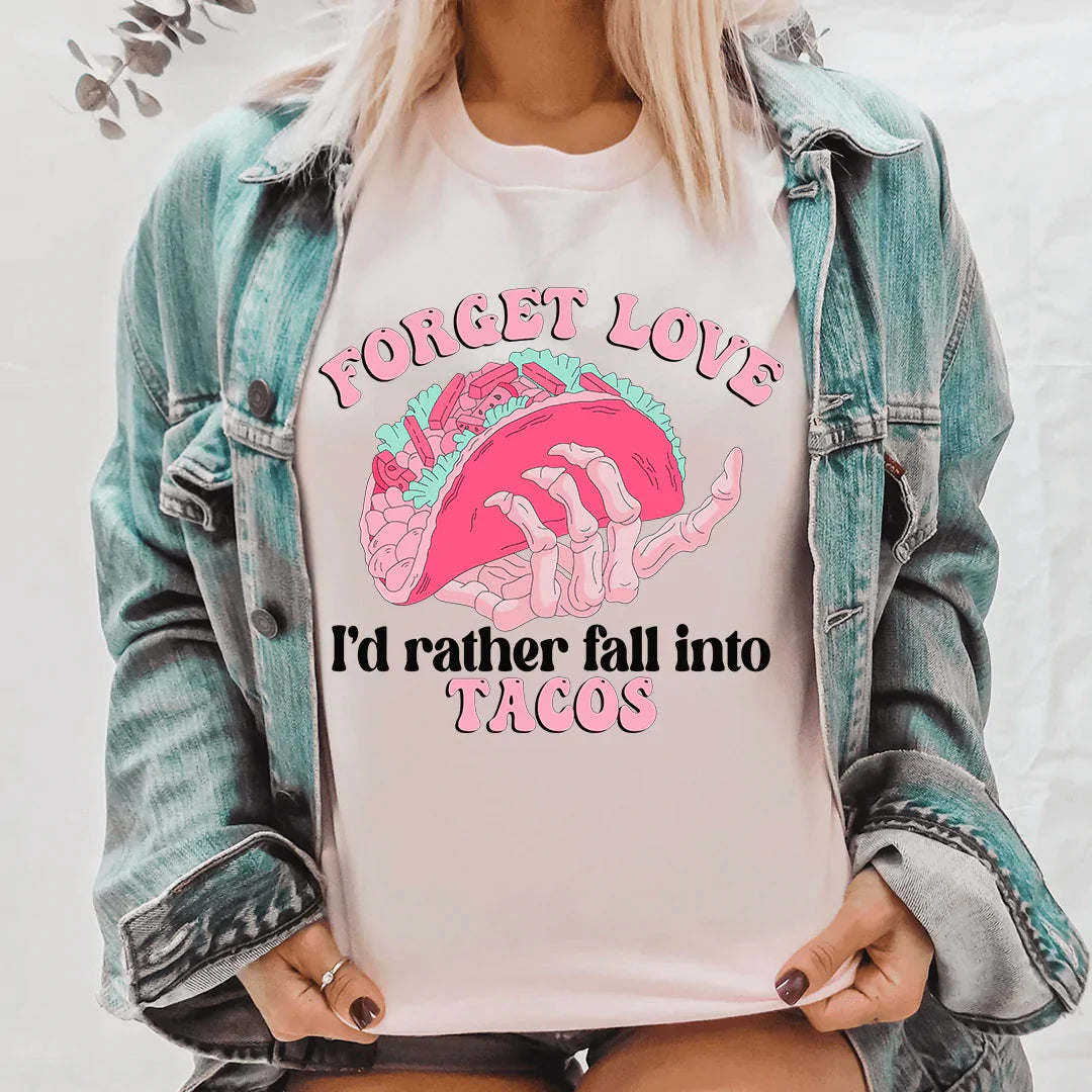 Forget Love I'd Rather Fall Into Tacos T-Shirt