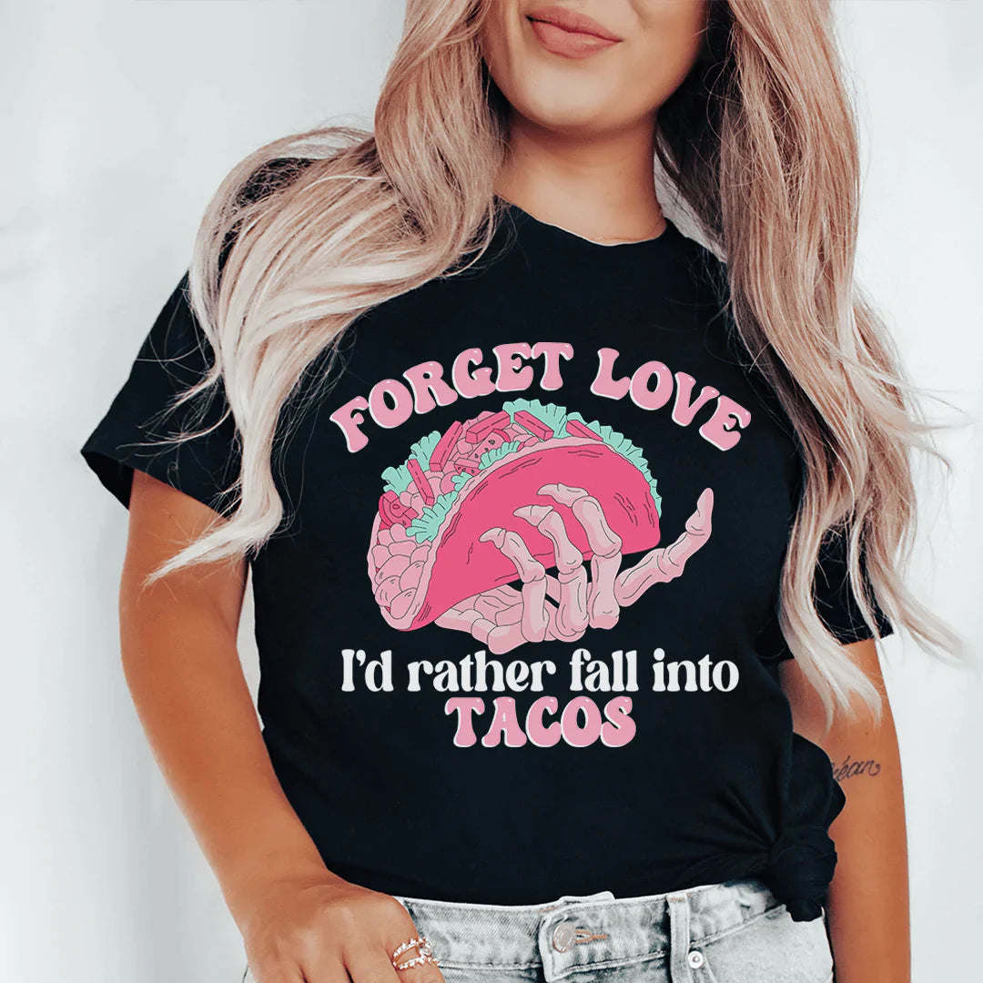 Forget Love I'd Rather Fall Into Tacos T-Shirt