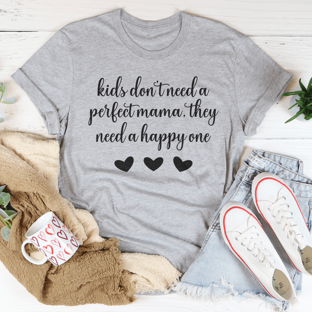 Kids Don't Need A Perfect Mama They Need A Happy One T-Shirt