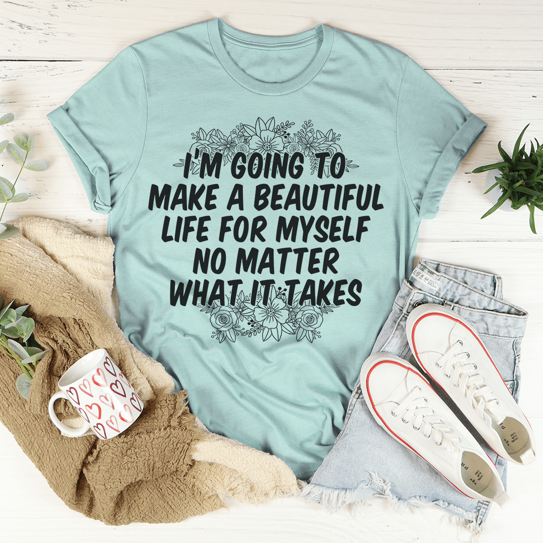 I'm Going To Make A Beautiful Life For Myself T-Shirt