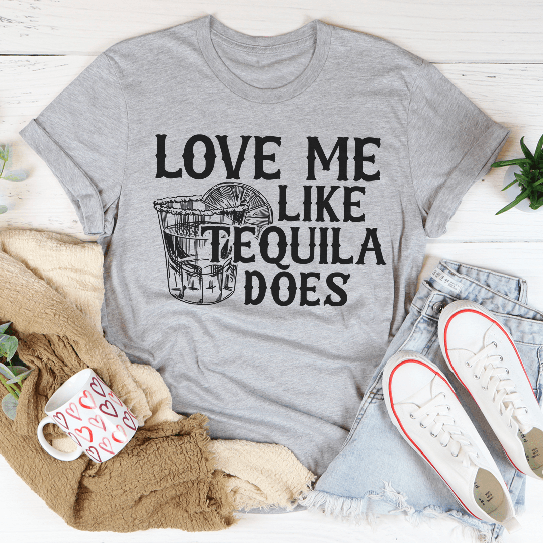 Love Me Like Tequila Does T-Shirt