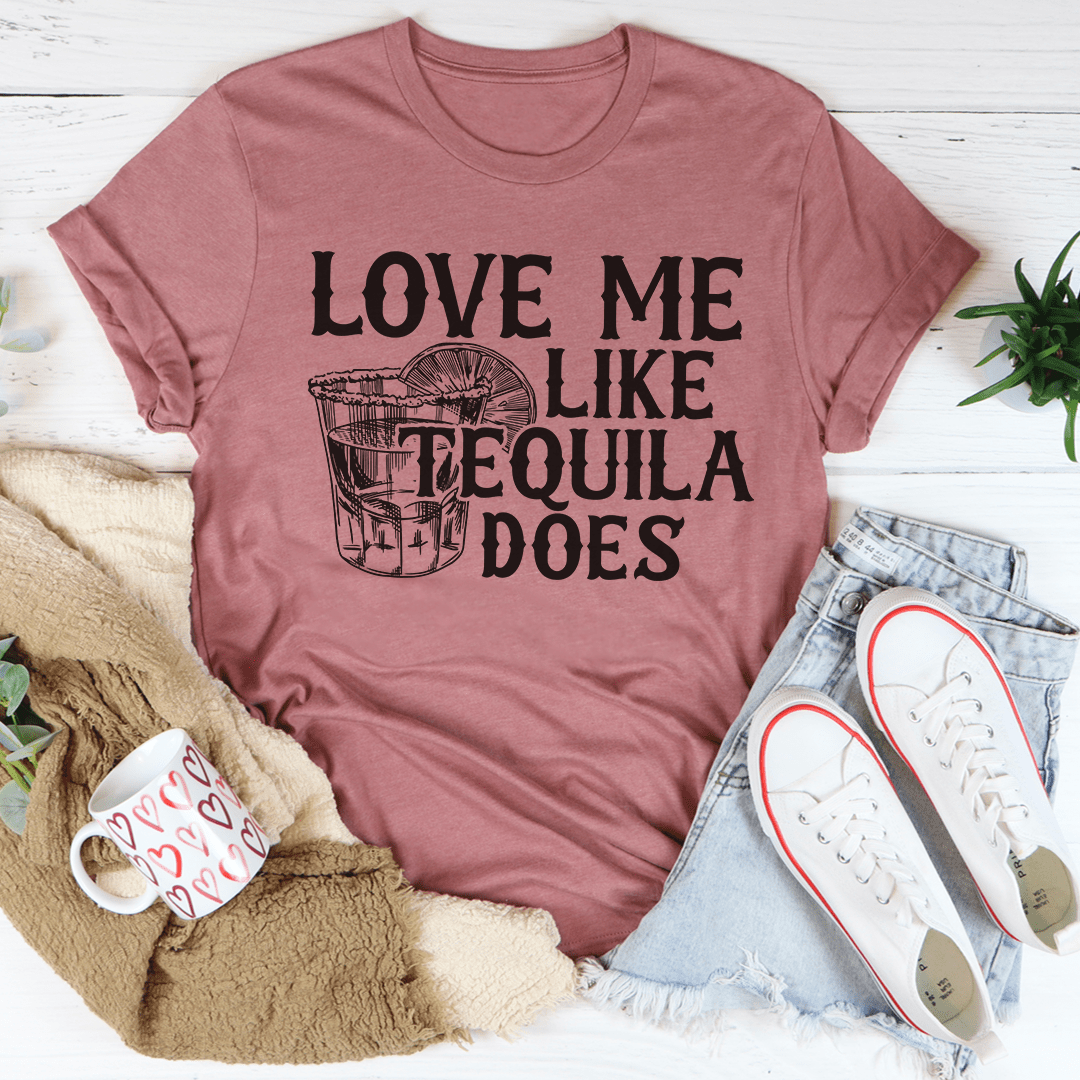 Love Me Like Tequila Does T-Shirt