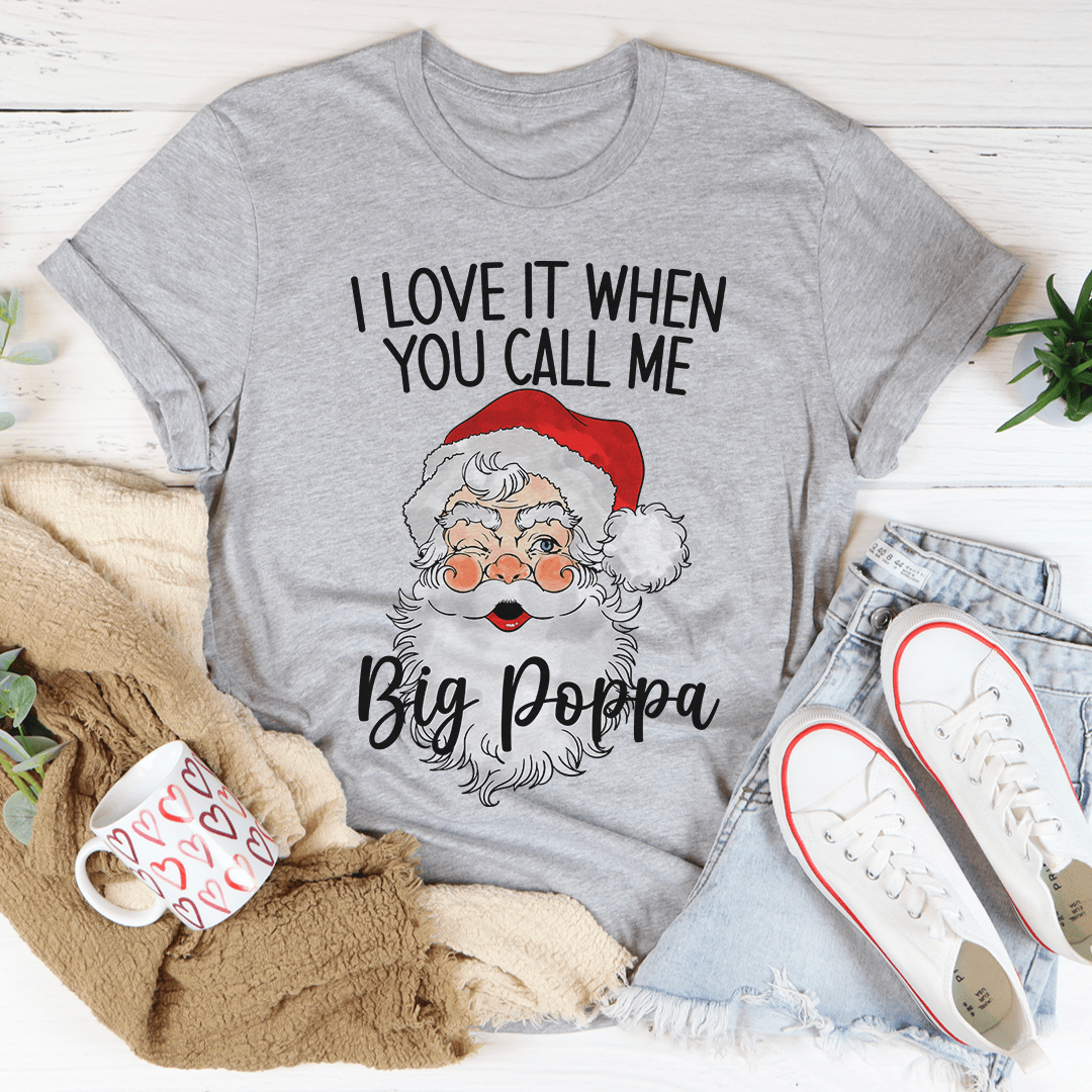 I Love It When You Call Me Big Poppa T-Shirt