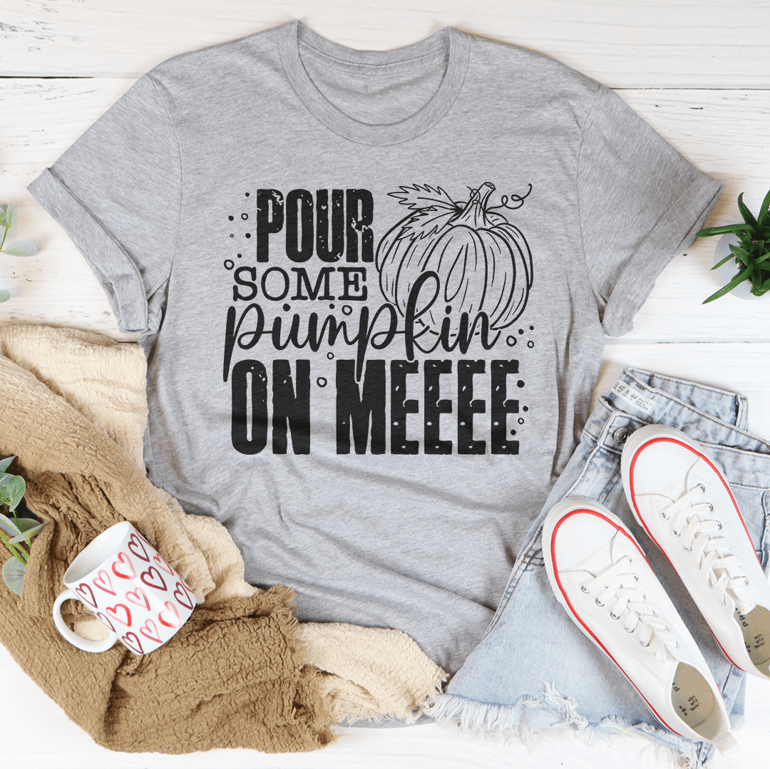 Pour Some Pumpkin On Me T-Shirt