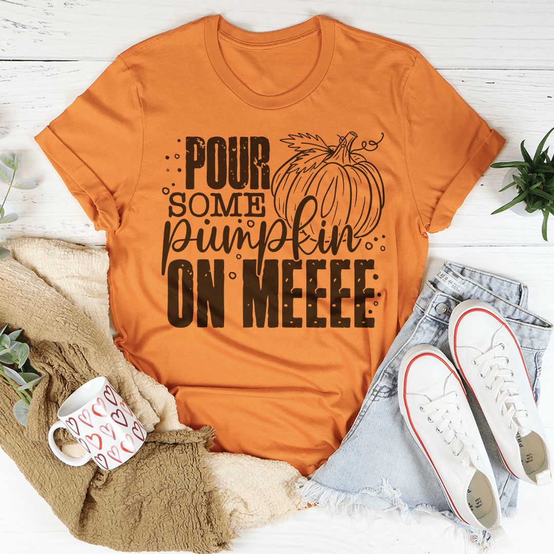 Pour Some Pumpkin On Me T-Shirt