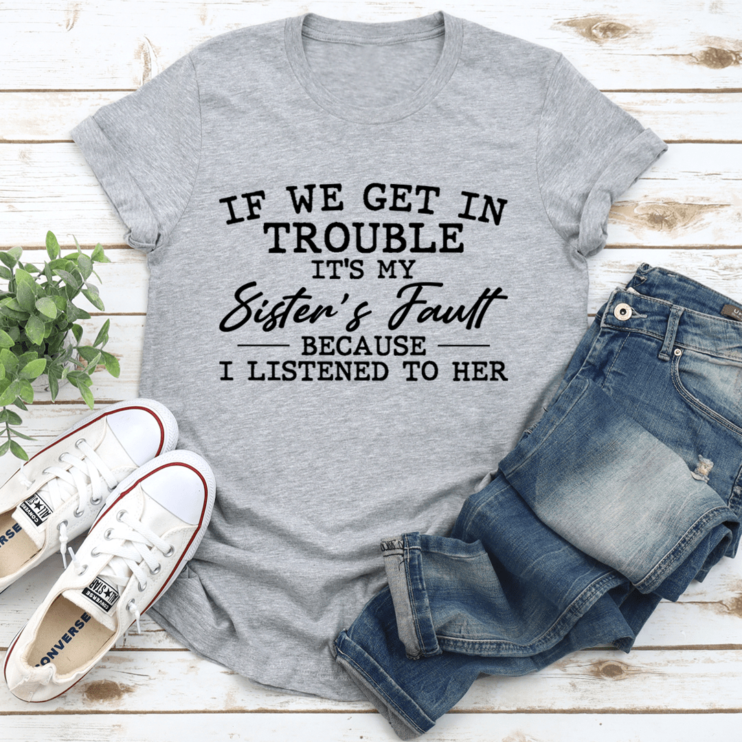 If We Get In Trouble It's My Sister's Fault T-Shirt