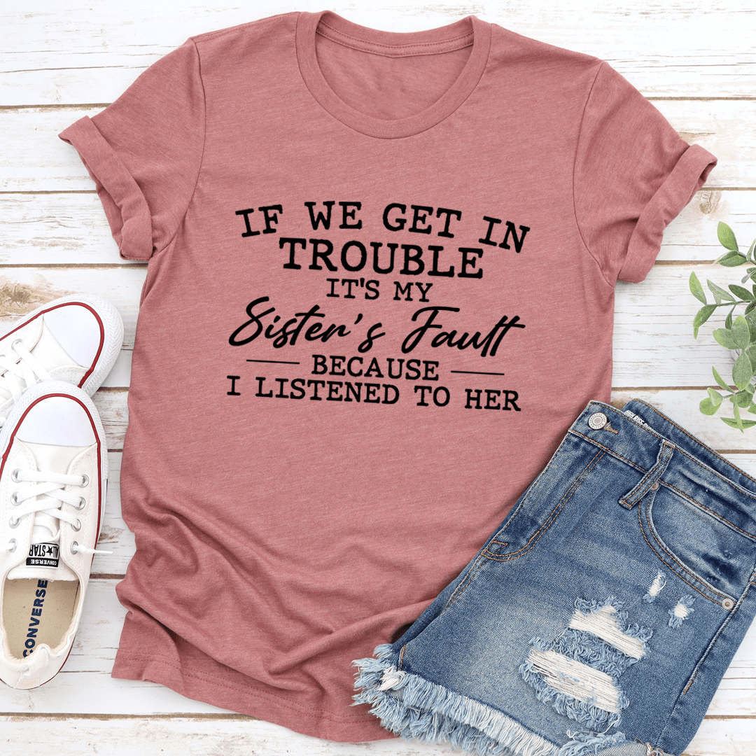 If We Get In Trouble It's My Sister's Fault T-Shirt