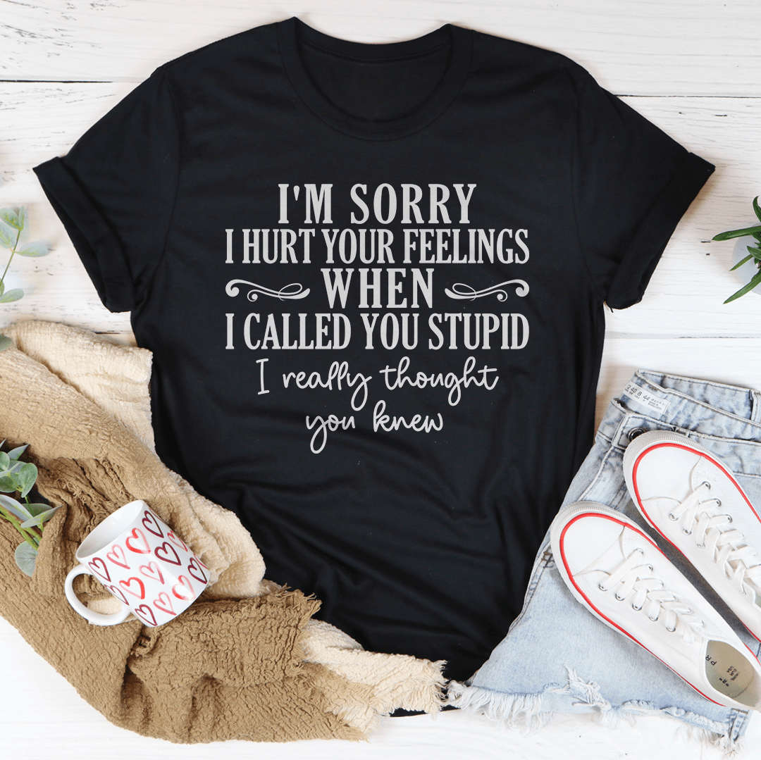 I'm Sorry I Hurt Your Feelings T-Shirt