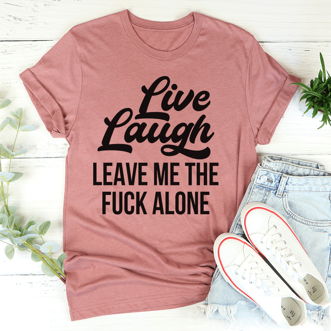 Live Laugh Leave Me Alone T-Shirt