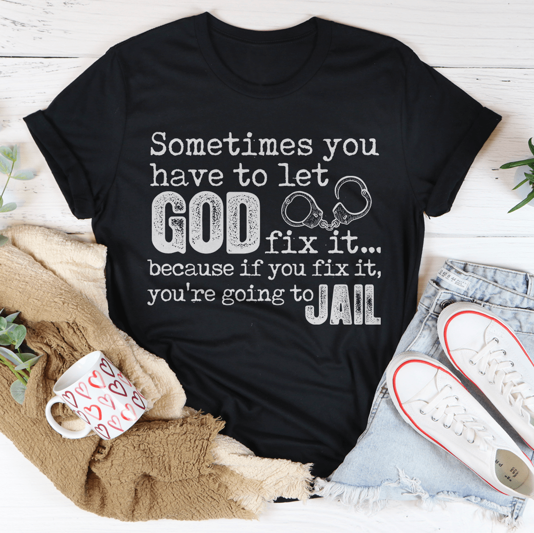 Sometimes You Have To Let God Fix It T-Shirt