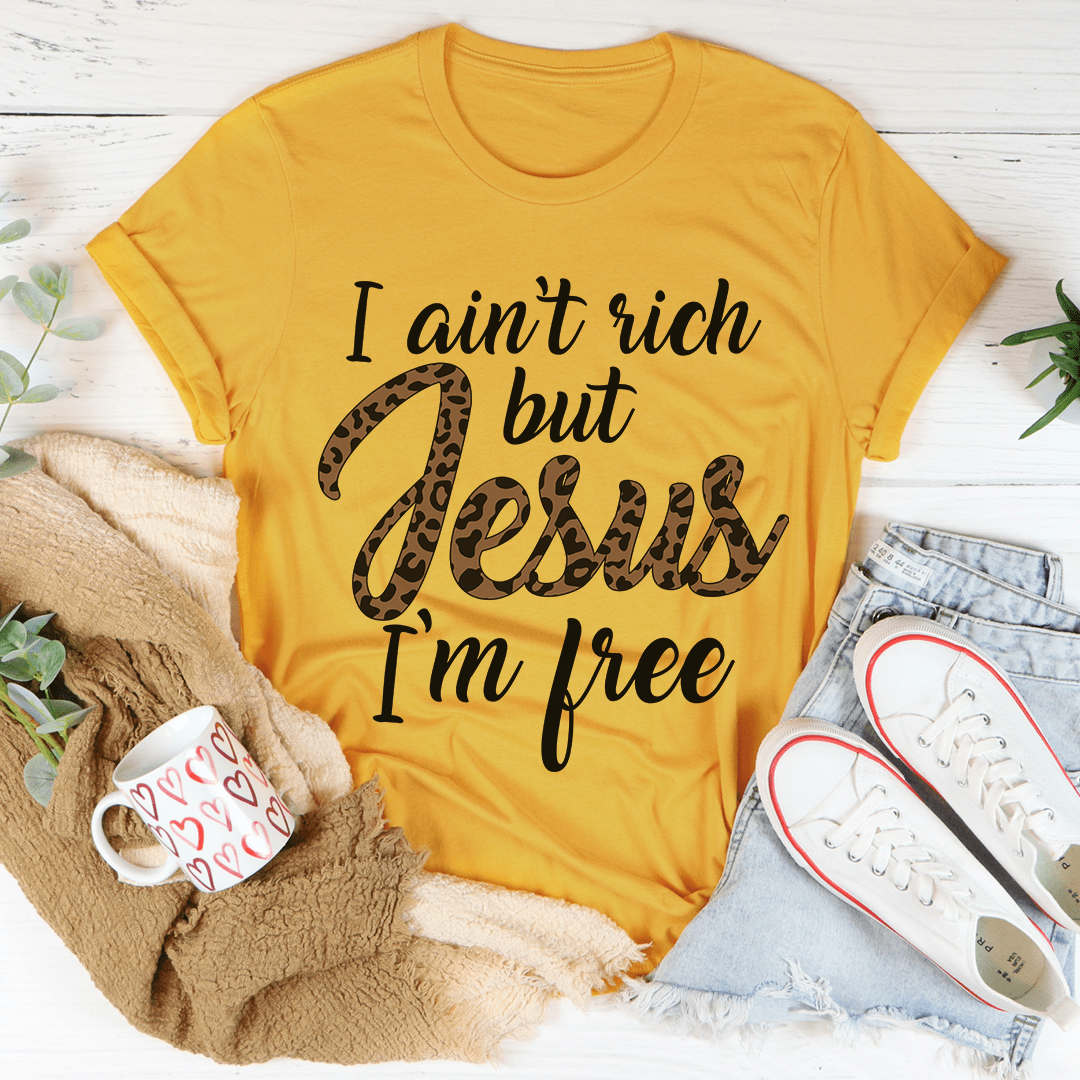 I Ain't Rich But Jesus I'm Free T-Shirt