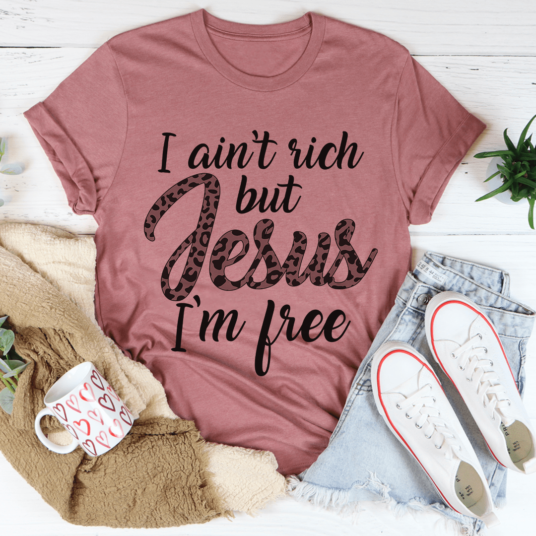 I Ain't Rich But Jesus I'm Free T-Shirt