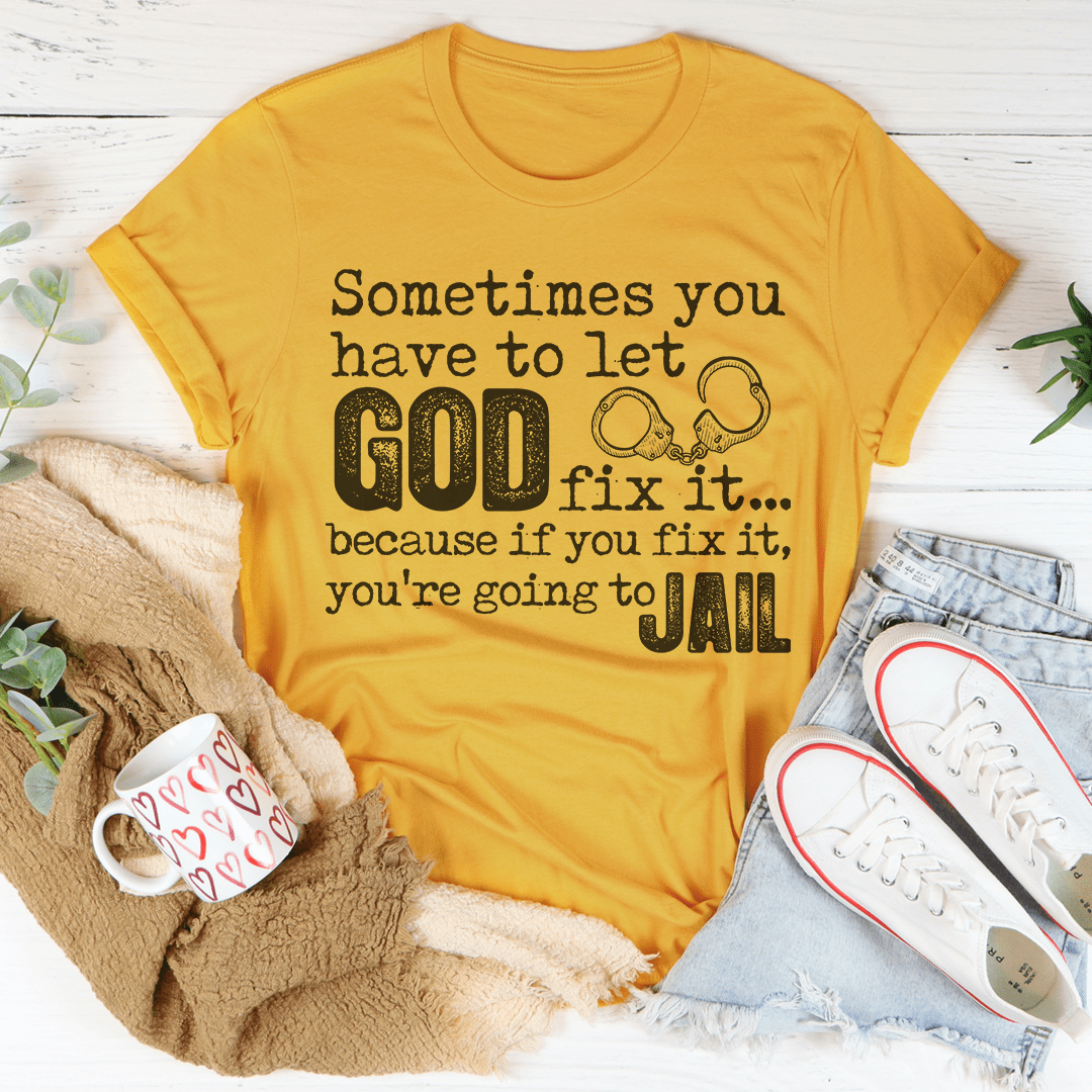 Sometimes You Have To Let God Fix It T-Shirt