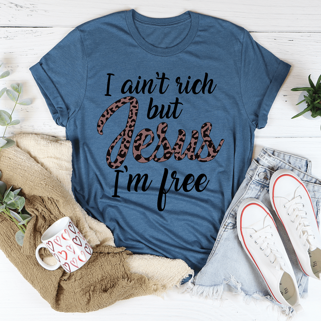 I Ain't Rich But Jesus I'm Free T-Shirt