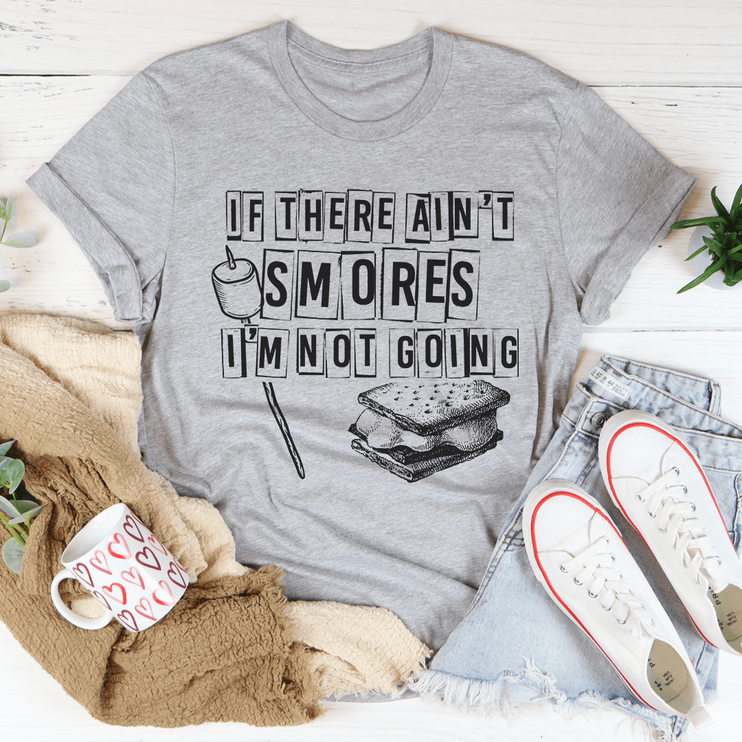 If There Ain't Smores I'm Not Going T-Shirt