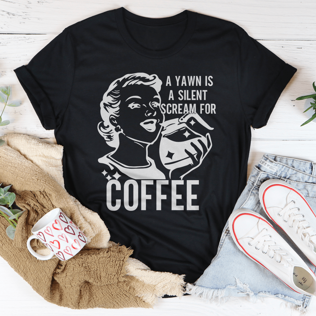 A Yawn Is A Silent Scream For Coffee T-Shirt