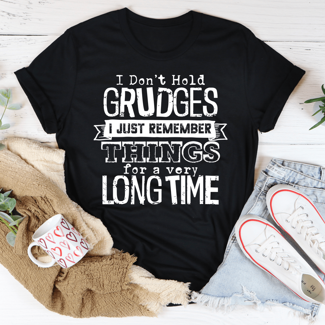 I Don't Hold Grudges I Just Remember Things For A Very Long Time T-Shirt