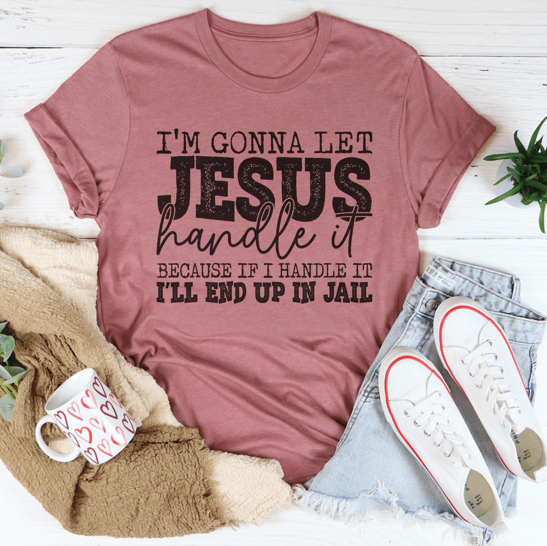 I'm Gonna Let Jesus Handle It T-Shirt