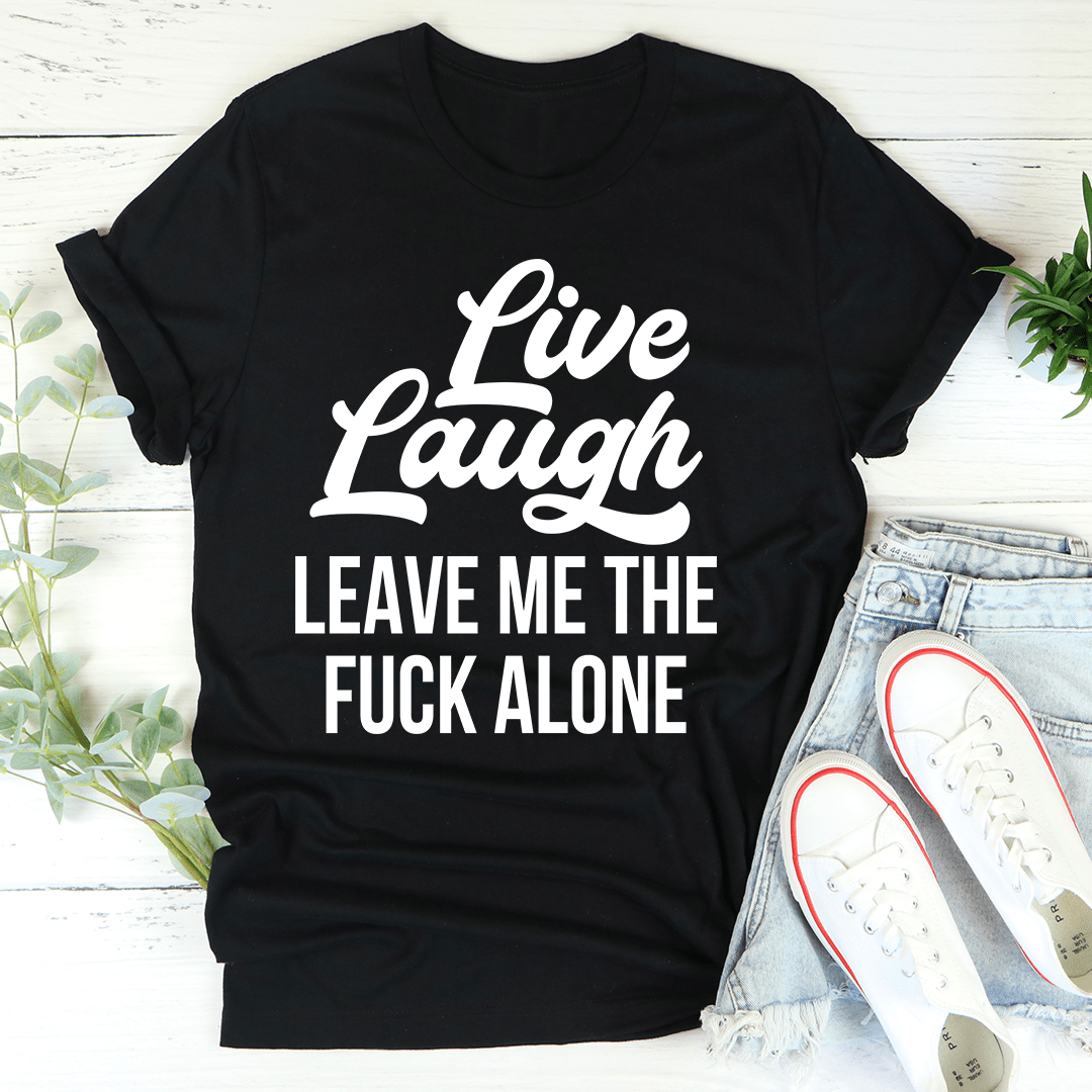 Live Laugh Leave Me Alone T-Shirt