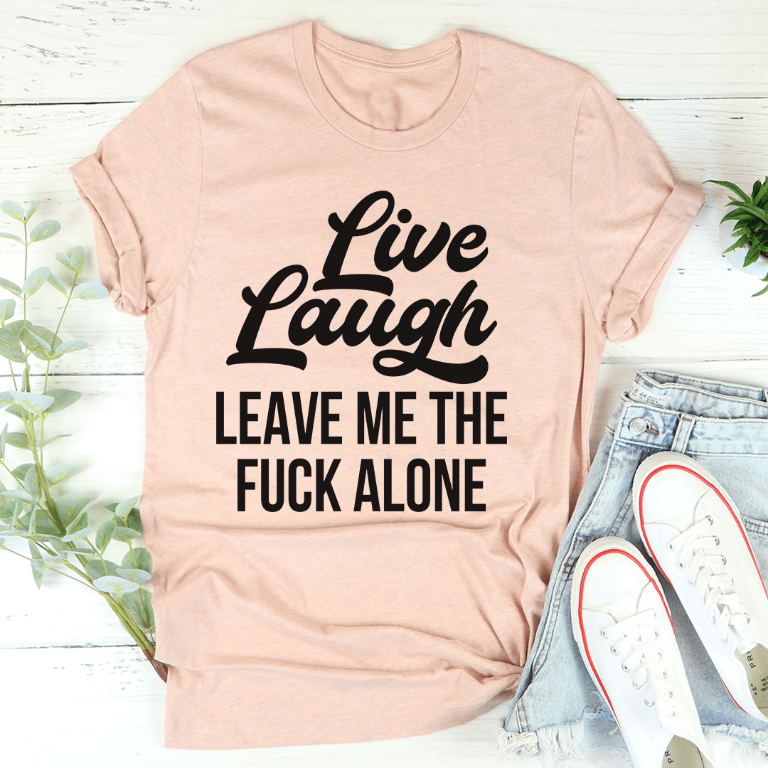 Live Laugh Leave Me Alone T-Shirt