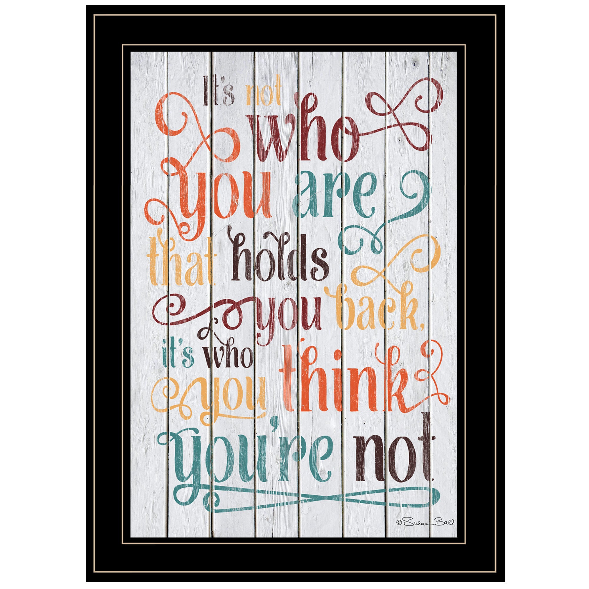"Who You Think You Are" by Artisan Susan Ball, Ready to Hang Framed Print, Black Frame
