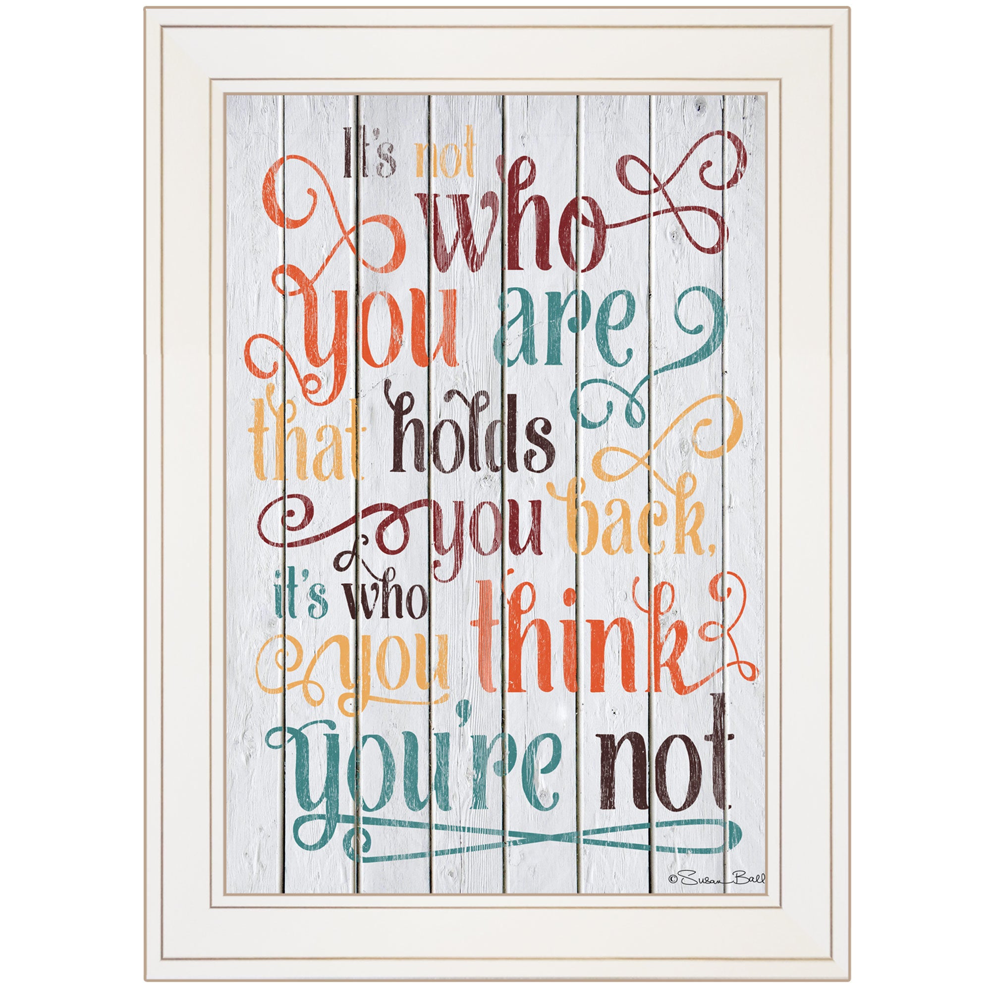 "Who You Think You Are" by Artisan Susan Ball, Ready to Hang Framed Print, White Frame